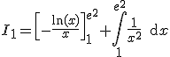 I_1=\left[-\frac{\ln(x)}{x}\right]_1^{e^2}+\Bigint_1^{e^2}\frac{1}{x^2}\,\text{d}x
